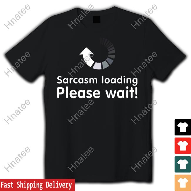 Sarcasm Loading Please Wait Sweatshirt