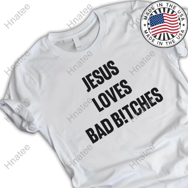 Jesus Loves Bad B!tches Tshirt
