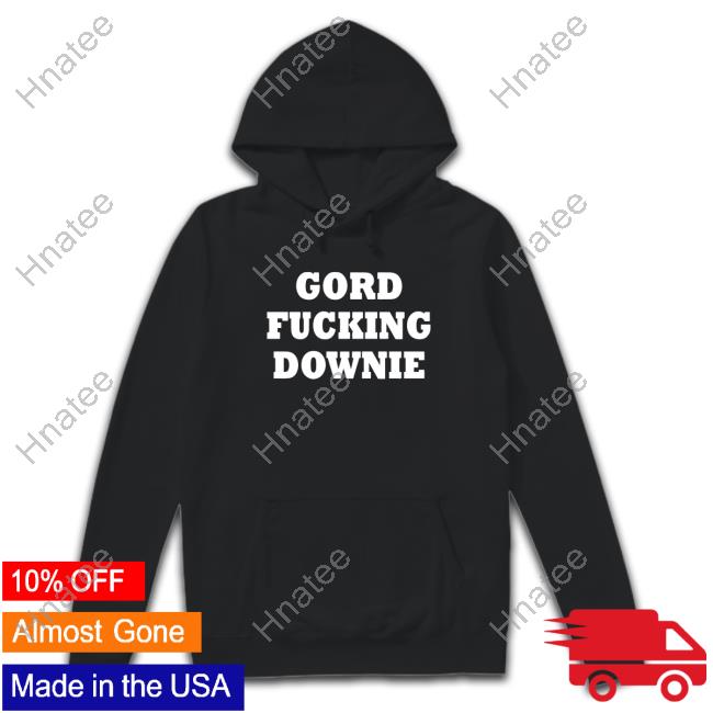 Gord Fucking Downie New Shirt