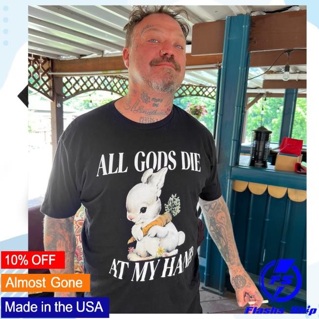 Official The Bunny All Gods Die At My Hand T Shirt, Clothing , Hoodie And Long Sleeve Tee
