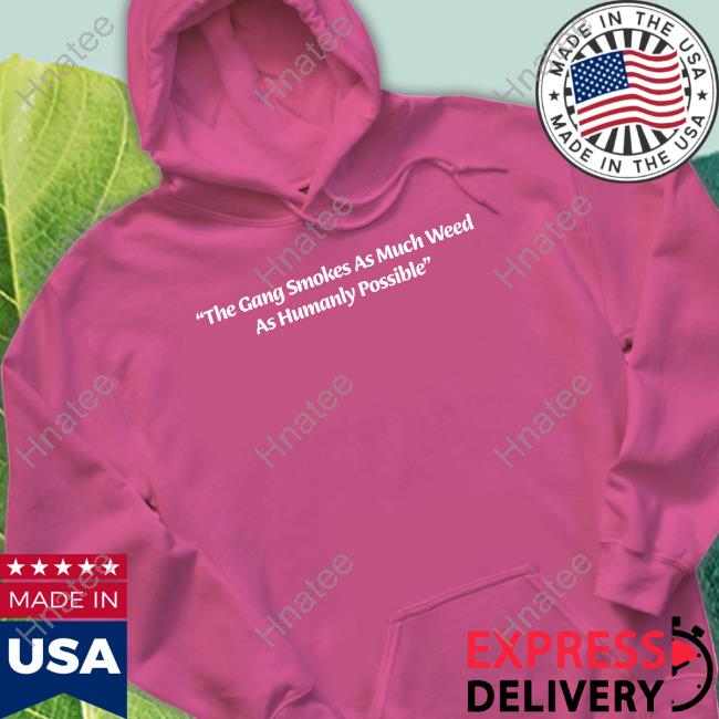The Gang Smokes As Much Weed As Humanly Possible Tee