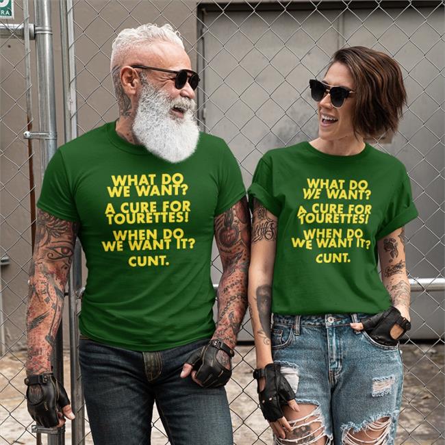 What Do We Want A Cure For Tourettes When Do We Want It Cunt T Shirts Shirts That Go Hard Merch