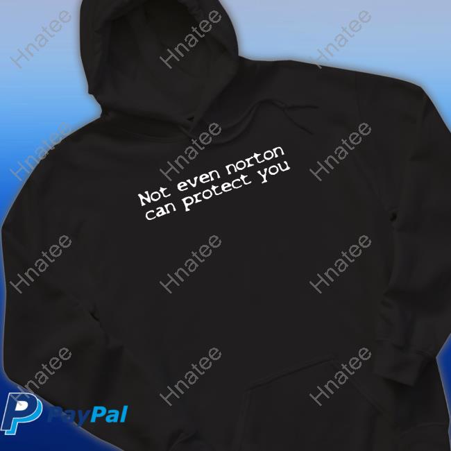 Shirts That Go Hard Not Even Norton Can Protect You Tee Shirt