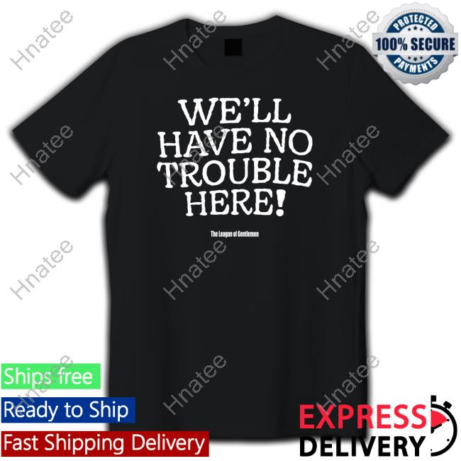 We'll Have No Trouble Here Long Sleeve