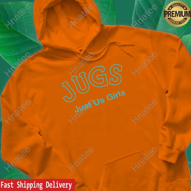 Jugs Just Us Girls Hoodie Shirtsthtgohard Shirts That Go Hard