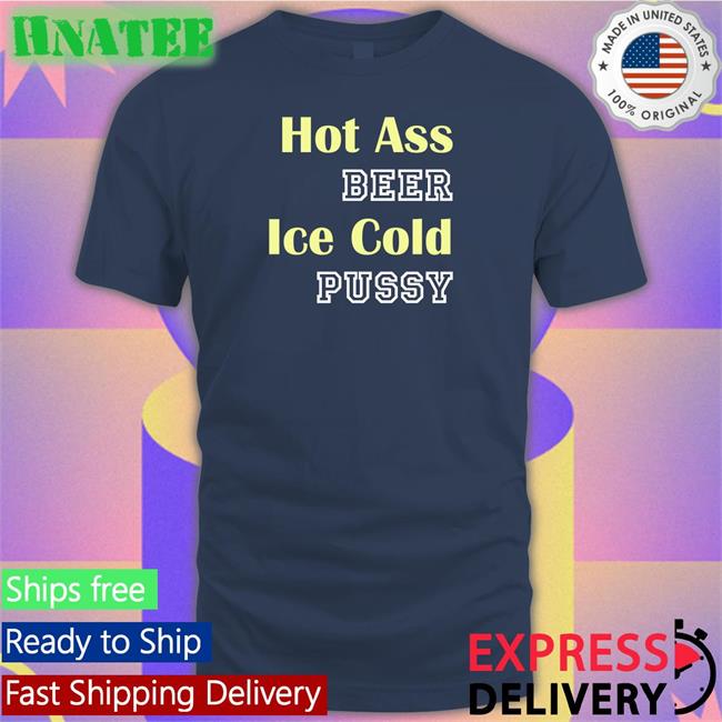 Hot Ass Beer Ice Cold Pussy Sweatshirt