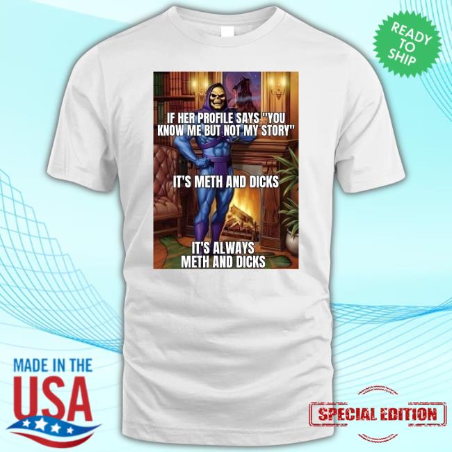 Official If Her Profile Says You Know Me But Not My Story It's Meth And Dicks It's Allways Meth And Dicks T-Shirt