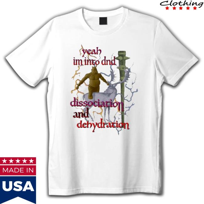 Official Yeah I’M Into Dnd Dissociation And Dehydration shirt