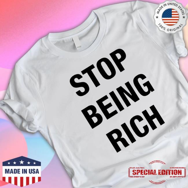 Stop Being Rich Shirts