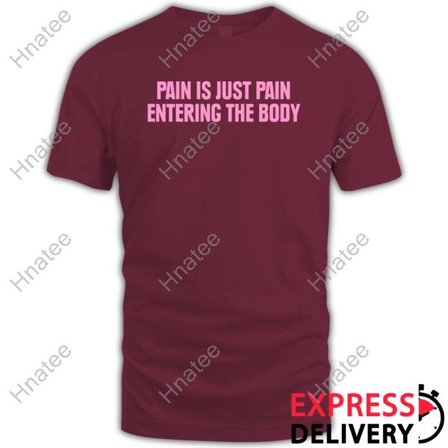 Official Topatoco Pain Is Just Pain Entering The Body T Shirt
