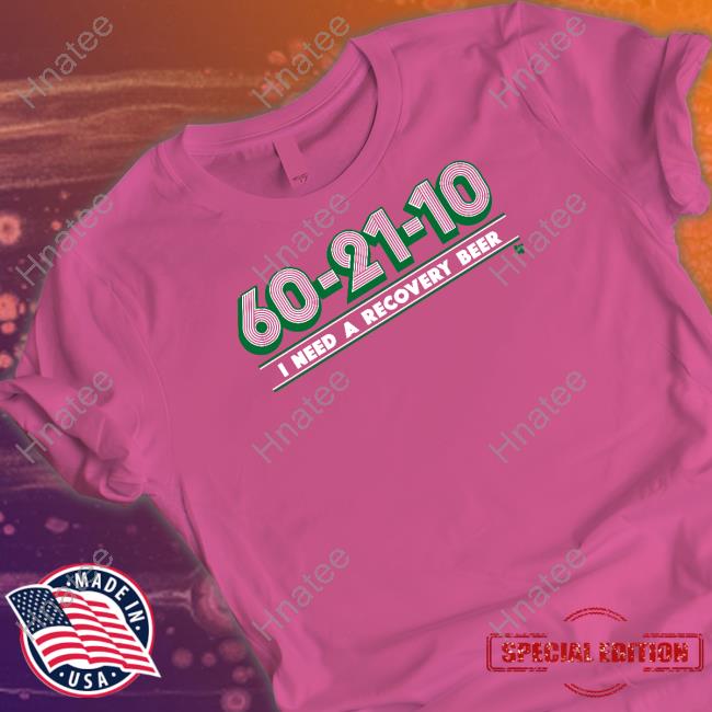 60-21-10 Shirt Breakingt Merch 60-21-10 I Need A Recovery Beer Tee
