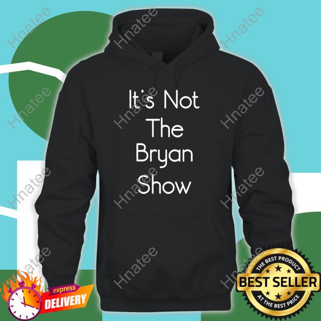 Bryan Ingram It’S Not The Bryan Show Shirt