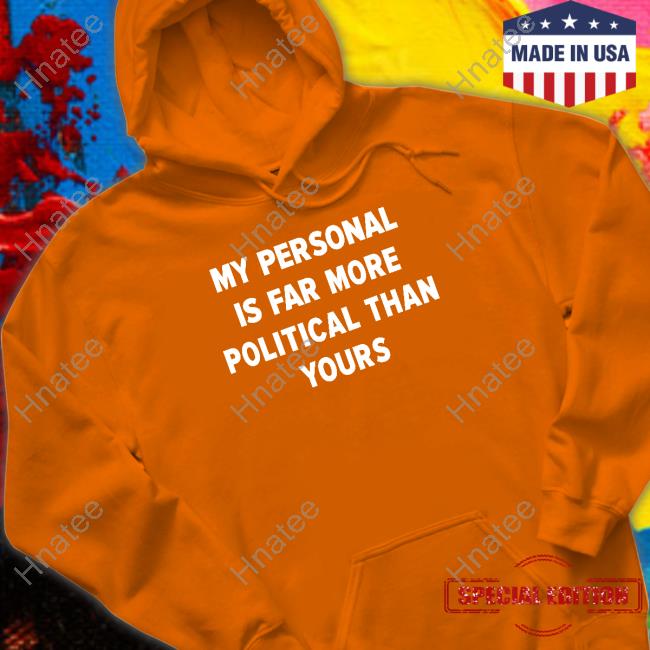 My Personal Is Far More Political Than Yours Long Sleeve T Shirt
