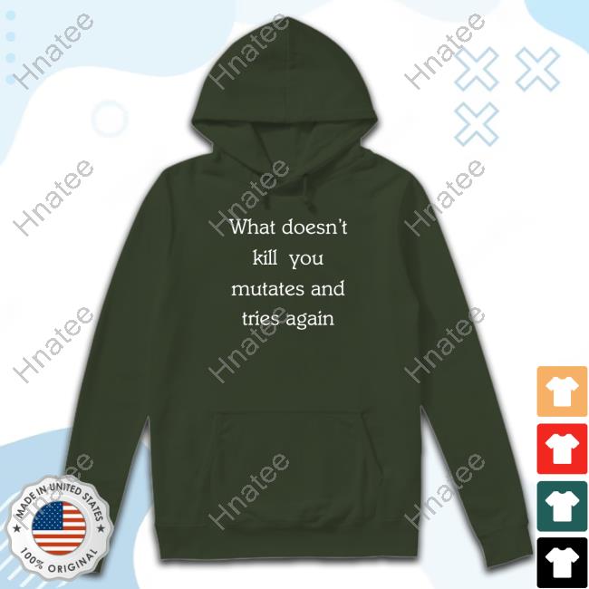 What Doesn’T Kill You Mutates And Tries Again Sweatshirt