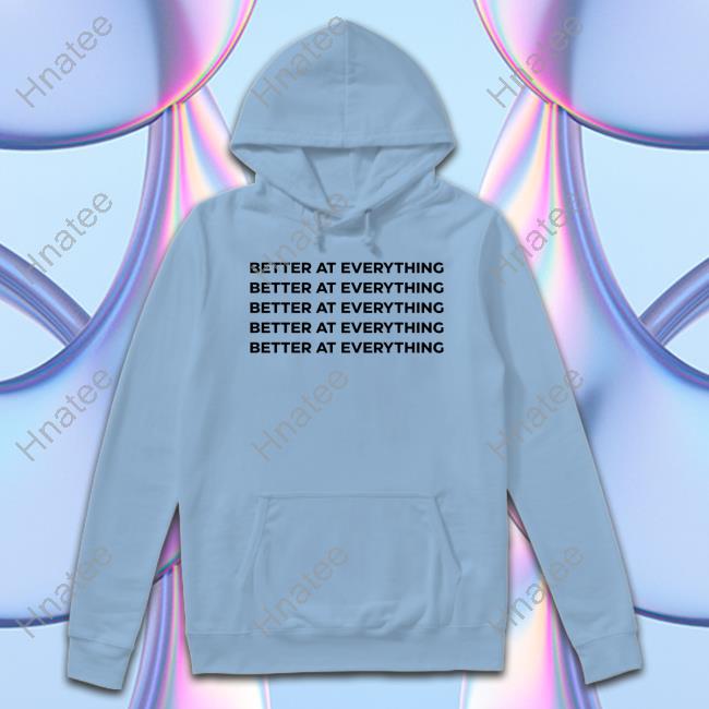 Better At Everything Tee Shirt Official Better At Everything T Shirt