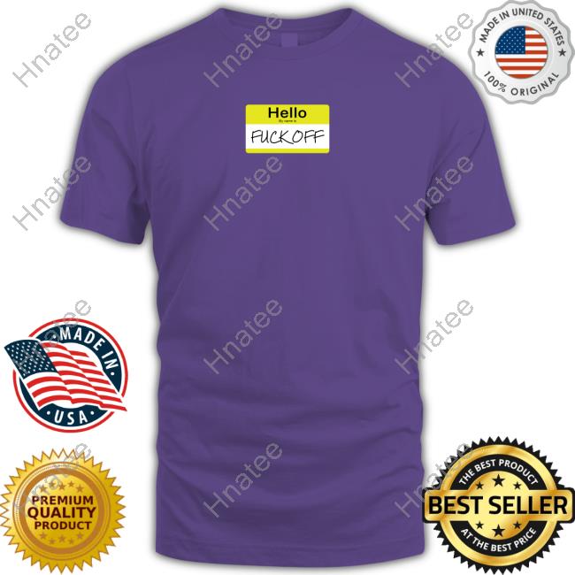 Official Hello My Name Is Fuck Off Tee