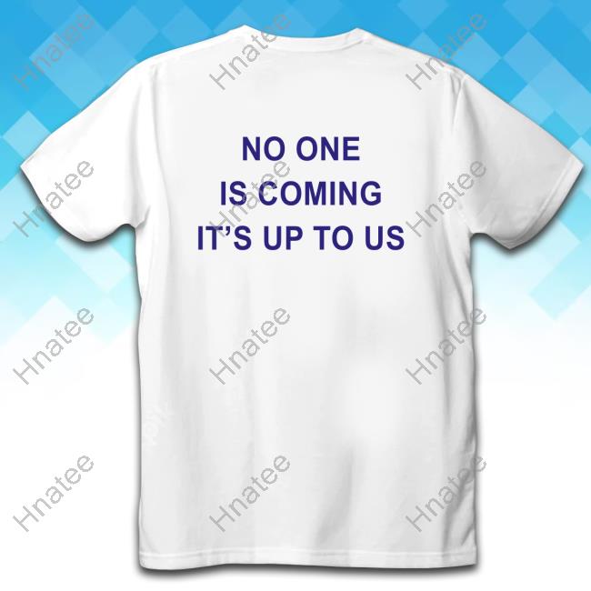 Official No One Is Coming It's Up To Us Sweatshirt