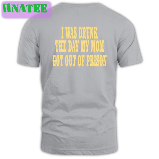 For Things That Are Way Too Specific Oddlyspecific I Was Drunk The Day My Mom Got Out Of Prison T Shirt