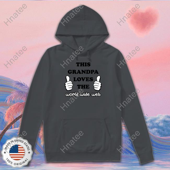 This Grandpa Loves The World Wide Web Long Sleeve T Shirt Official This Grandpa Loves The World Wide Web Hoodie