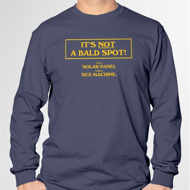 It's Not A Bald Spot It's A Solar Panel For A Sex Machine Shirt