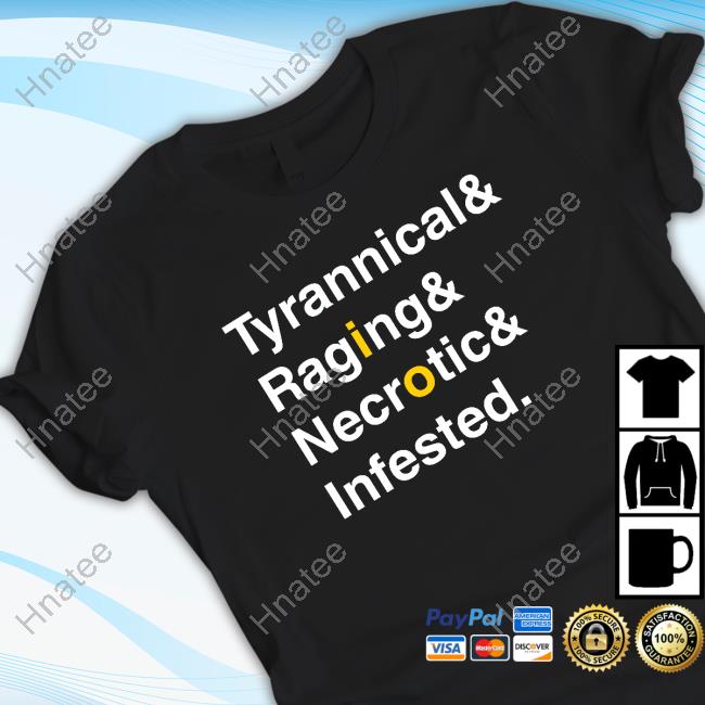Tyrannical & Raging & Necronic & Infested T Shirts