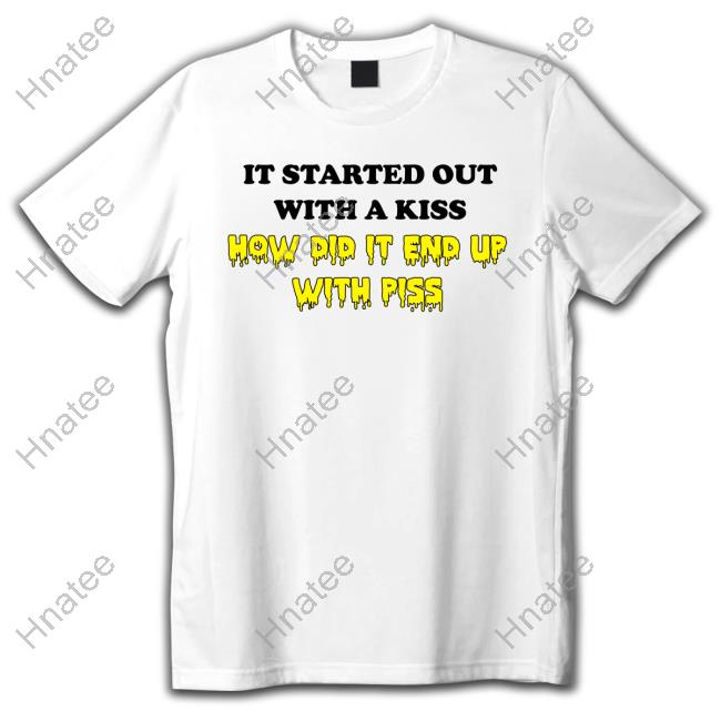 It Started Out With A Kiss T-Shirt Shirts That Go Hard