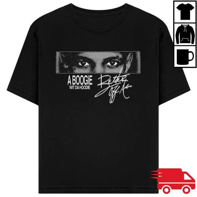 Better Off Alone Shirt A Boogie Wit Da Hoodie