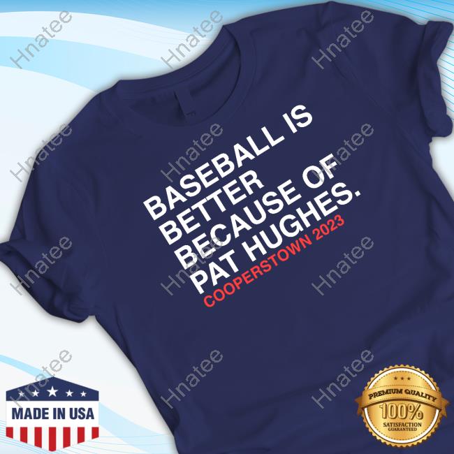 Baseball Is Better Because Of Pat Hughes Shirt