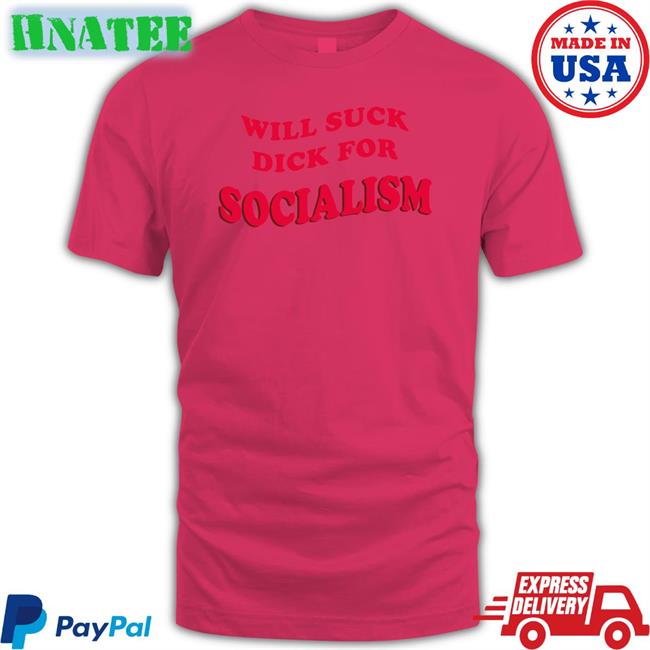 Will Suck Dick For Socialism T Shirt Owen Jones Everpress Merch