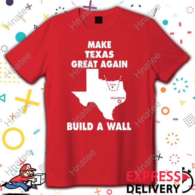 Official Dallas Houston Make Texas Great Again Build A Wall T-Shirt