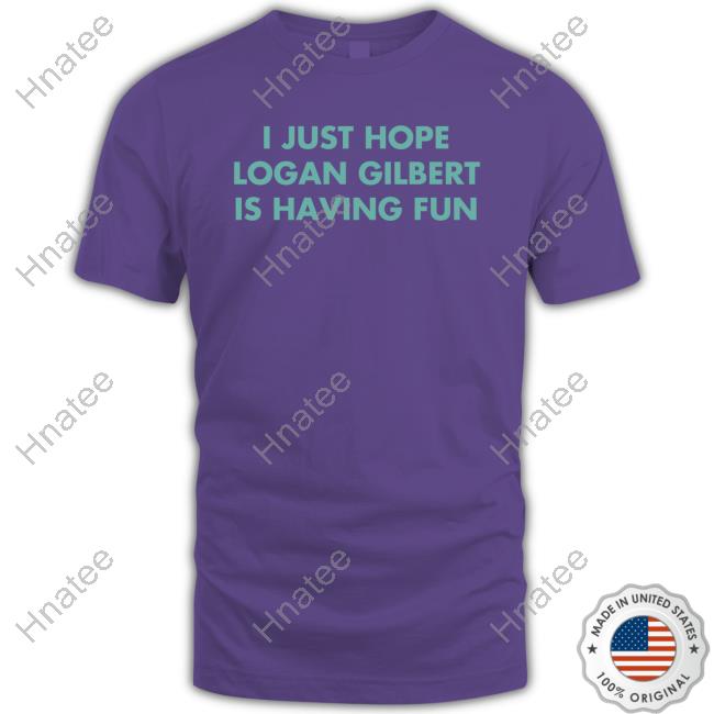 I Just Hope Logan Gilbert Is Having Fun New Shirt I Just Hope Logan Gilbert Is Having Fun Shirt 2024