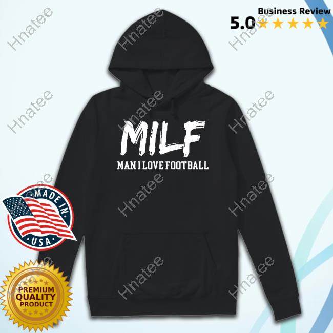 Milf Man I Love Football Hoodie
