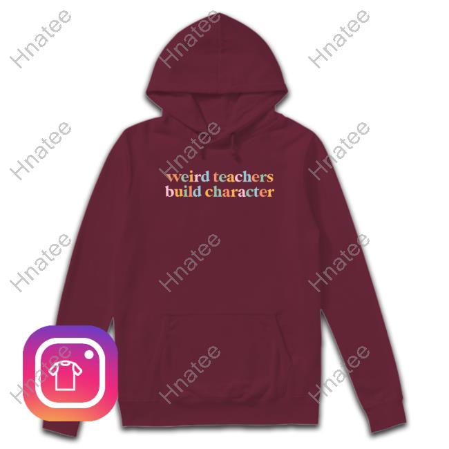 Weird Teachers Build Character T Shirt