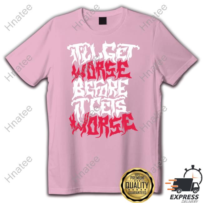 It'll Get Worse Before It Gets Worse Death Metal T-Shirt It'll Get Worse Before It Gets Worse Death Metal T-Shirt
