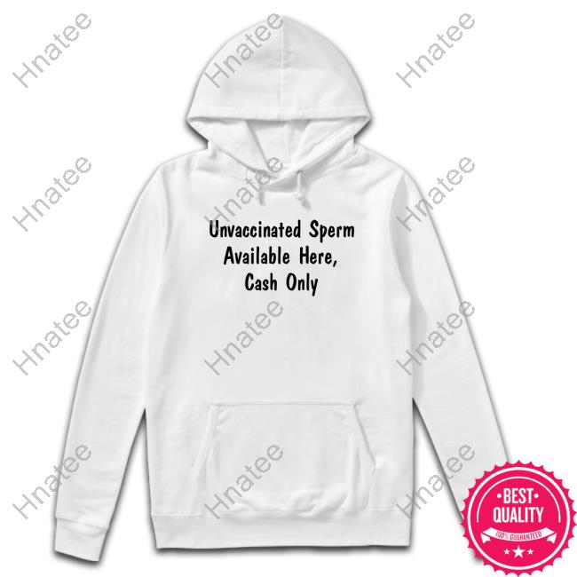 Unvaccinated Sperm Available Here Cash Only Tee Shirt