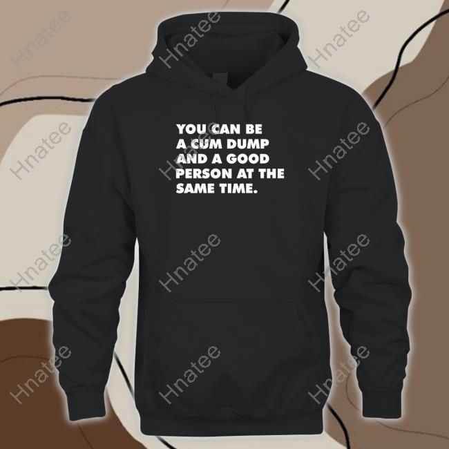 Andymacster You Can Be A Cum Dump And A Good Person At The Same Time T Shirt Thegaybarshop