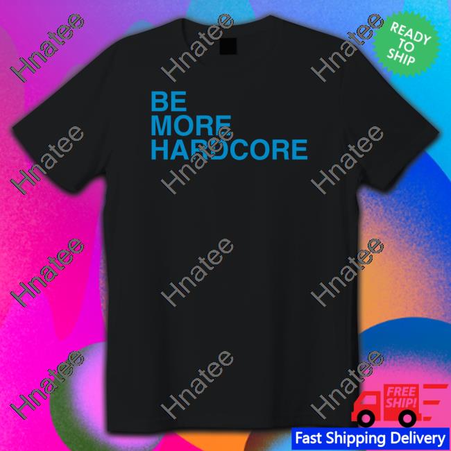 Be More Hardcore Long Sleeve Shirt