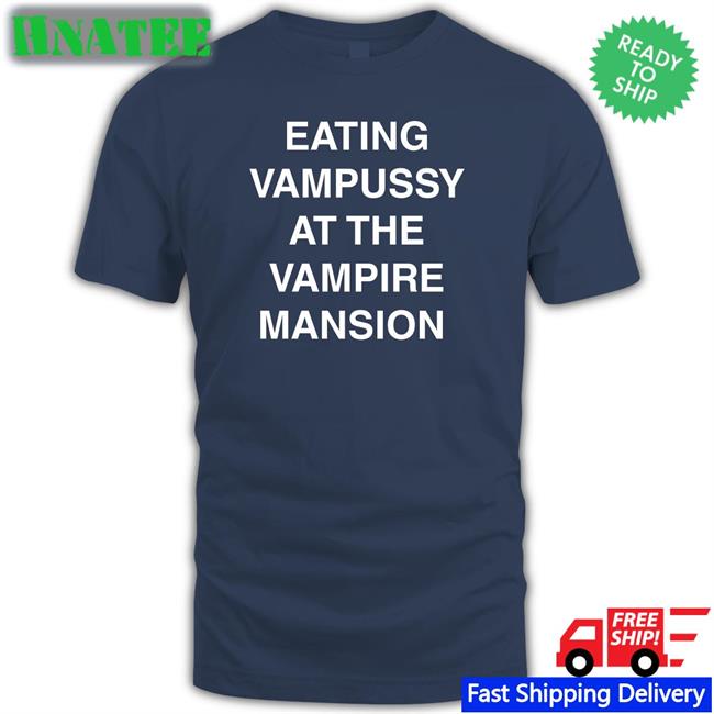 Hot And Sexy Eating Vampussy At The Vampire Mansion T Shirt Sitstaybegg