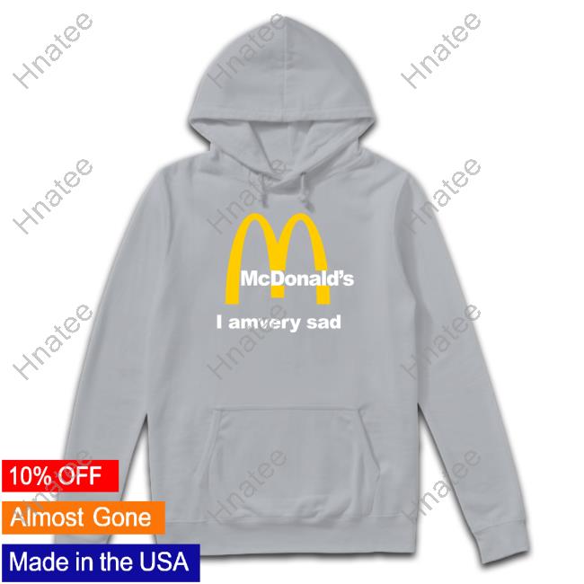 Shirts That Go Hard Mcdonald's I Am Very Sad Long Sleeve T Shirt Shirtsthtgohard