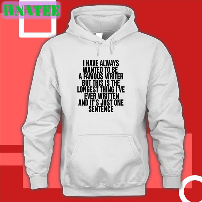 I Have Always Wanted To Be A Famous Writer Tee Shirt