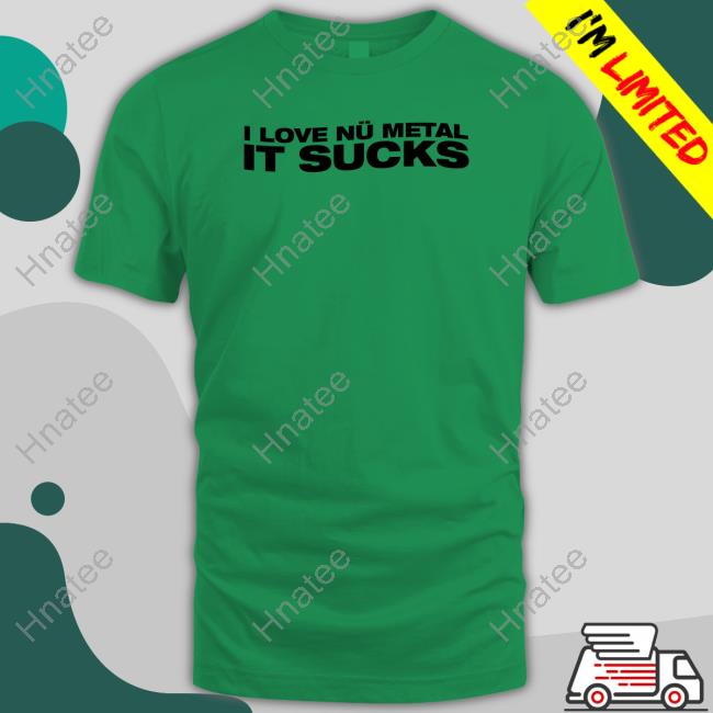 I Love Nu Metal It Sucks Shirts The Nu Metal Agenda Merch Numetal Moment