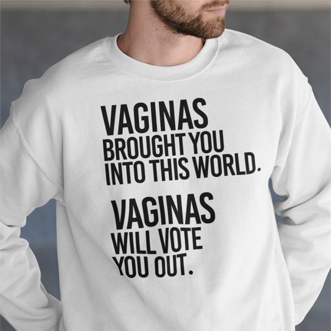 Vaginas Brought You Into This World Vaginas Will Vote You Out Tee