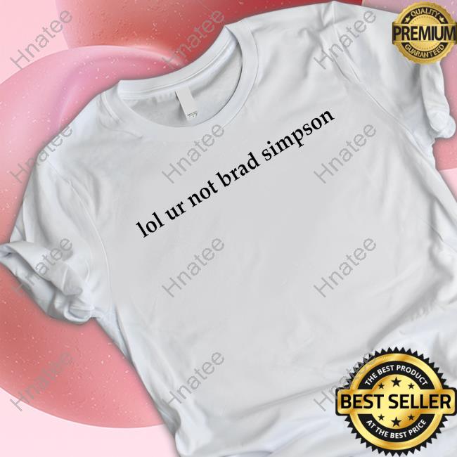 Lol Ur Not Brad Simpson Shirt