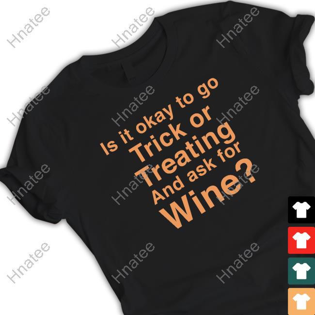 Official Karen Thompson Is It Okay To Go Trick Or Treating And Ask For Wine Shirt
