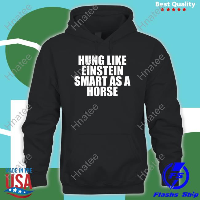 Official Hung Like Einstein Smart As A Horse Shirt T-Shiirt
