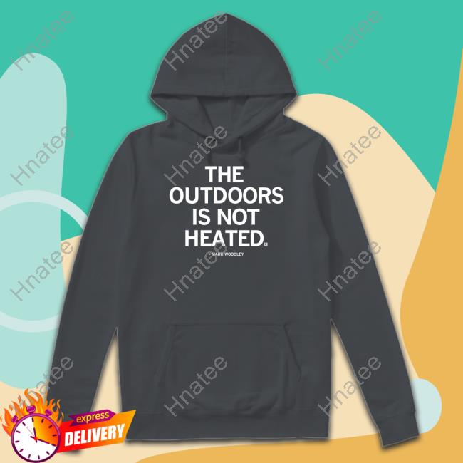 The Outdoors Is Not Heated Mark Woodley Shirt