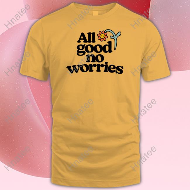 Official All Good No Worries Merch All Good No Worries Shirts Roosterteeth