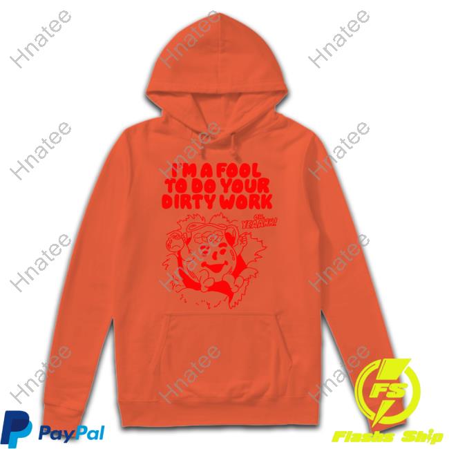 Itsagreatdaytobeawarrior Merch I'm A Fool To Do Your Dirty Work Hoodie