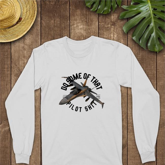 Do Some Of That Pilot Shit Est 1986 Long Sleeve T Shirt