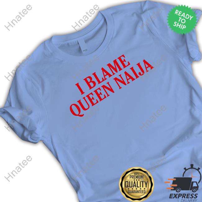 Natererun I Blame Queen Naija T-Shirt